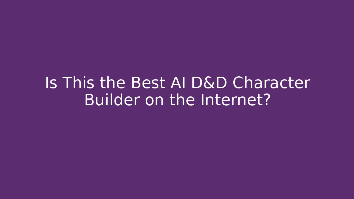 Is This the Best AI D&D Character Builder on the Internet?