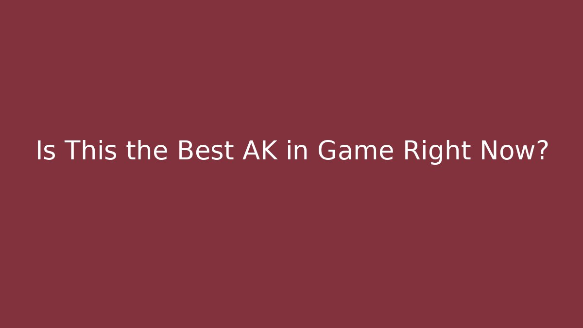 Is This the Best AK in Game Right Now?