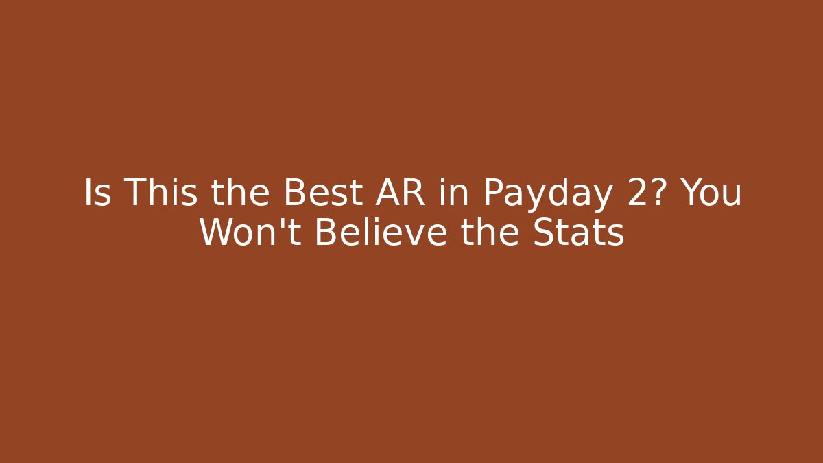 Is This the Best AR in Payday 2? You Won't Believe the Stats