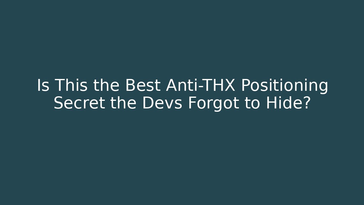 Is This the Best Anti-THX Positioning Secret the Devs Forgot to Hide?
