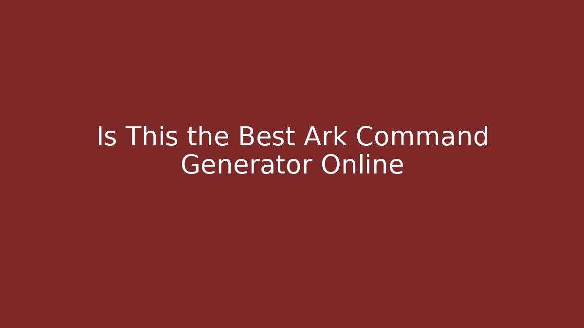 Is This the Best Ark Command Generator Online