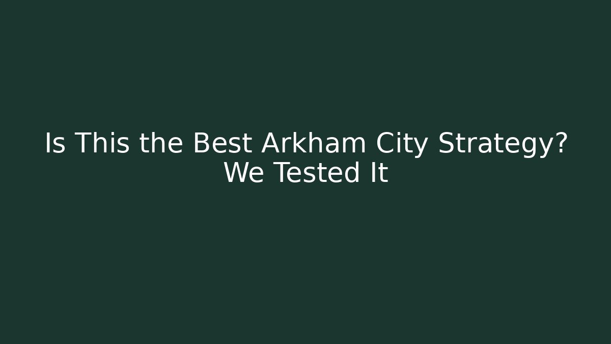 Is This the Best Arkham City Strategy? We Tested It