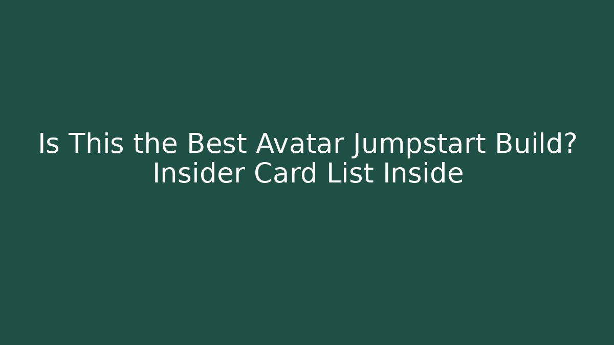 Is This the Best Avatar Jumpstart Build? Insider Card List Inside