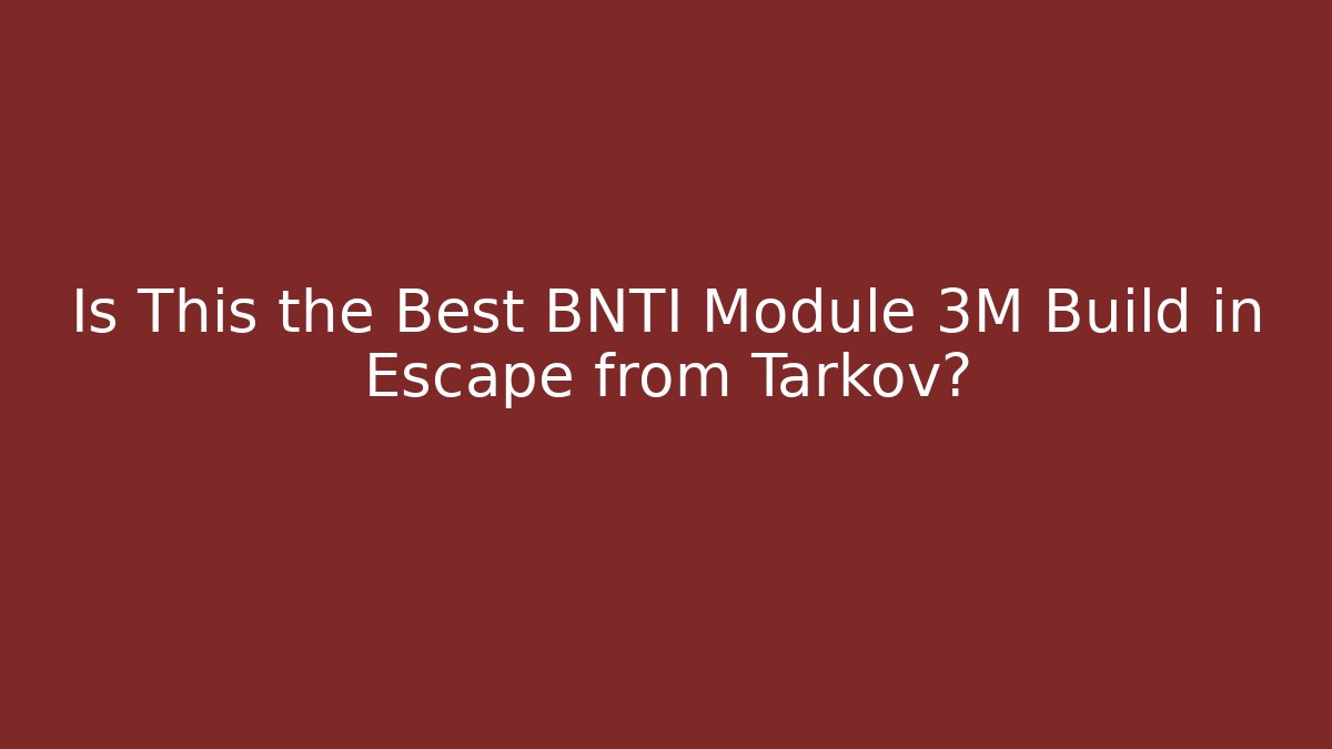 Is This the Best BNTI Module 3M Build in Escape from Tarkov?
