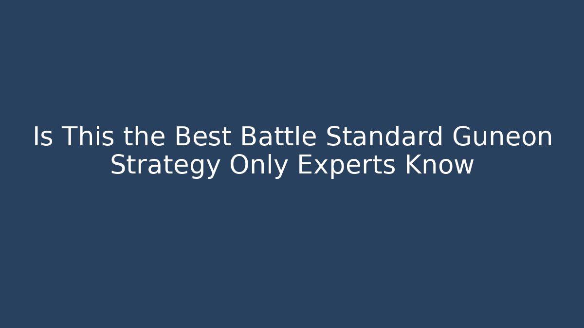 Is This the Best Battle Standard Guneon Strategy Only Experts Know