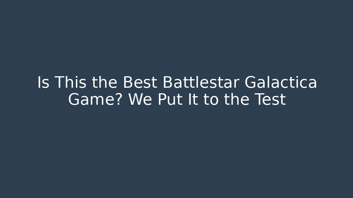 Is This the Best Battlestar Galactica Game? We Put It to the Test