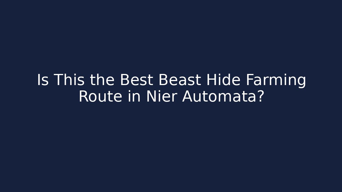 Is This the Best Beast Hide Farming Route in Nier Automata?