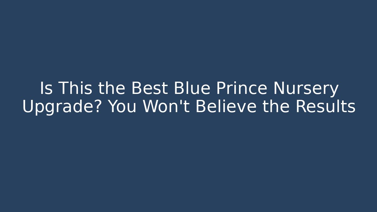 Is This the Best Blue Prince Nursery Upgrade? You Won’t Believe the Results