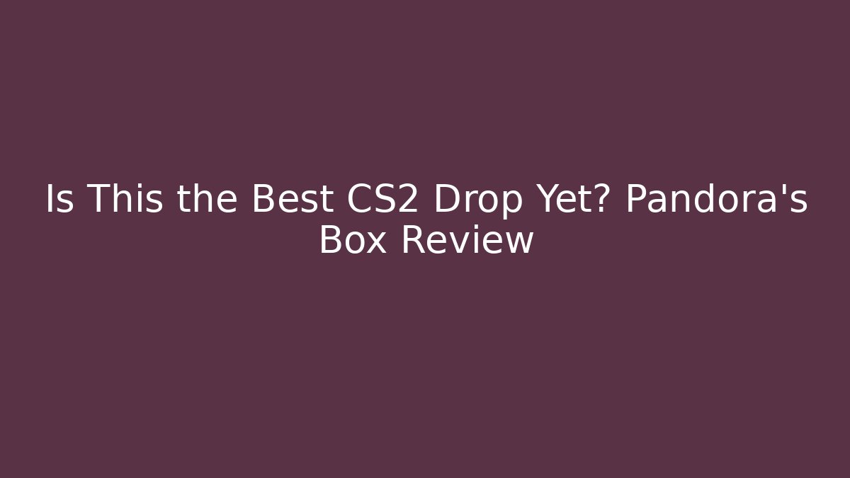 Is This the Best CS2 Drop Yet? Pandora's Box Review - Método de Aprovação