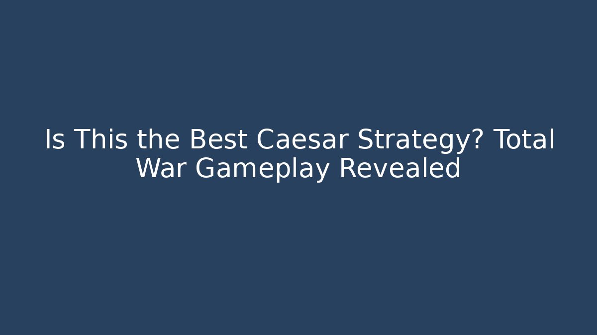 Is This the Best Caesar Strategy? Total War Gameplay Revealed