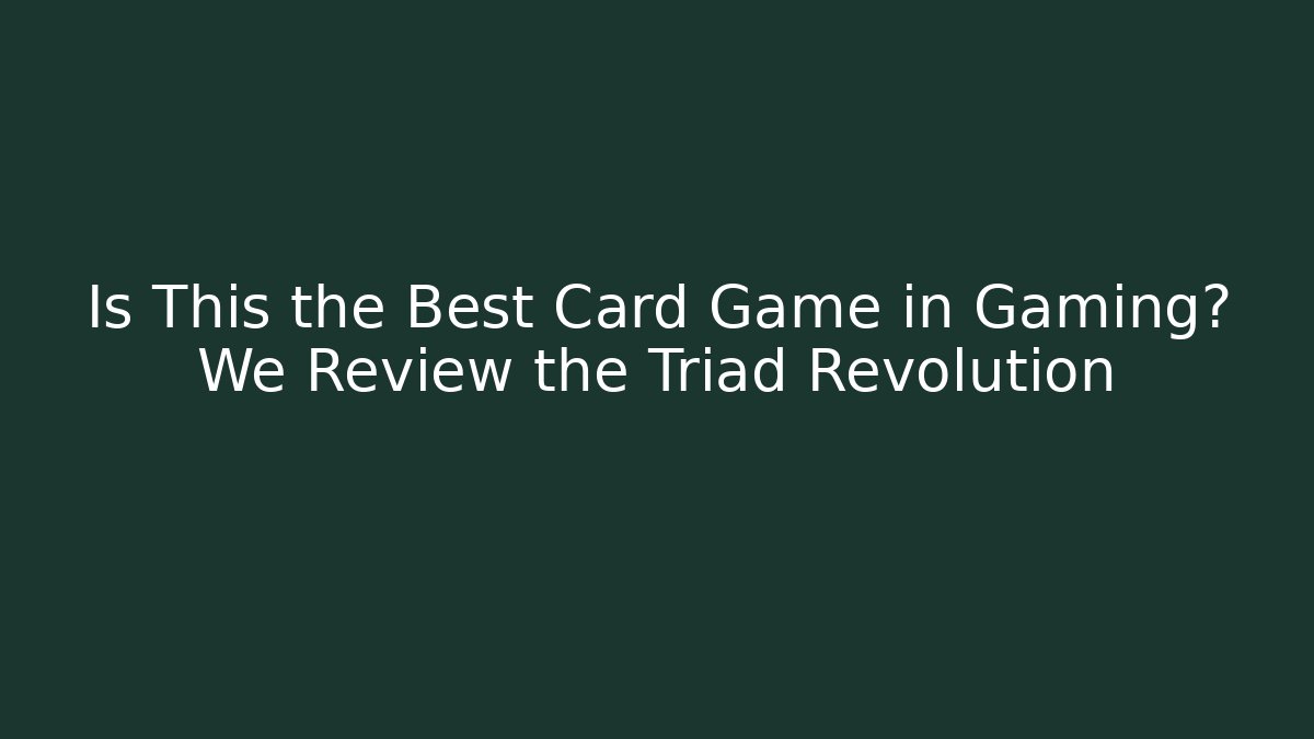 Is This the Best Card Game in Gaming? We Review the Triad Revolution