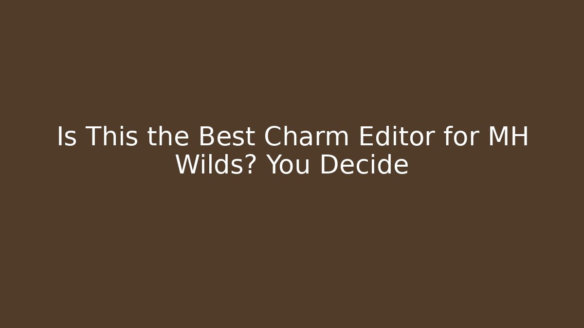 Is This the Best Charm Editor for MH Wilds? You Decide