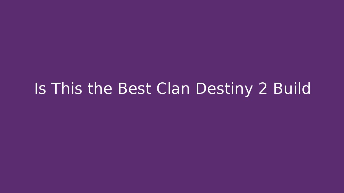 Is This the Best Clan Destiny 2 Build
