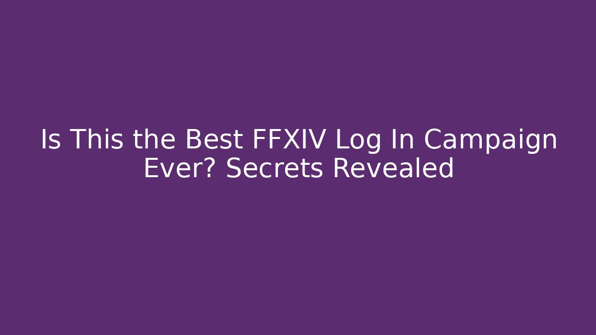 Is This the Best FFXIV Log In Campaign Ever? Secrets Revealed