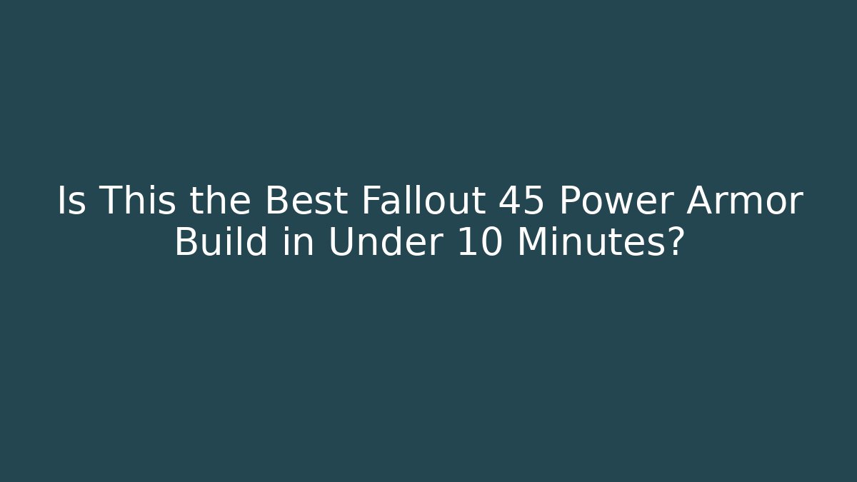 Is This the Best Fallout 45 Power Armor Build in Under 10 Minutes?