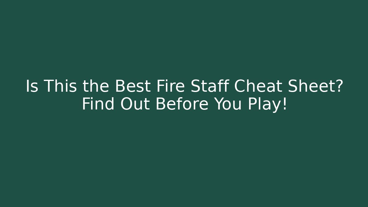 Is This the Best Fire Staff Cheat Sheet? Find Out Before You Play!