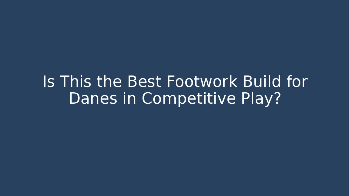 Is This the Best Footwork Build for Danes in Competitive Play?