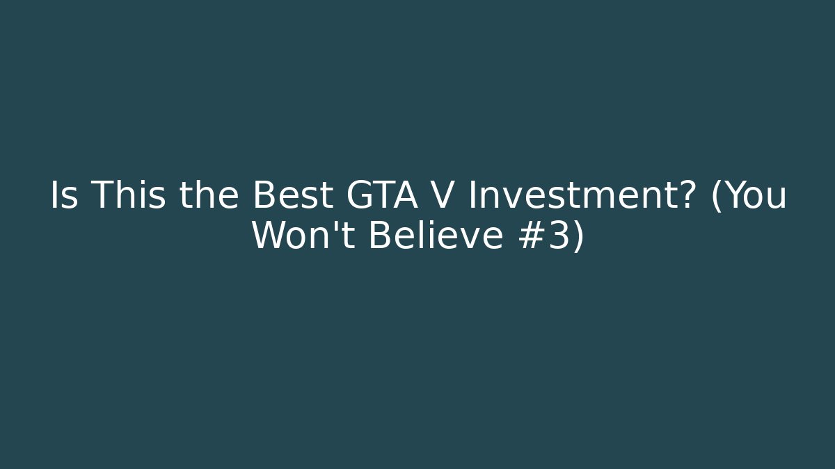 Is This the Best GTA V Investment? (You Won't Believe #3)