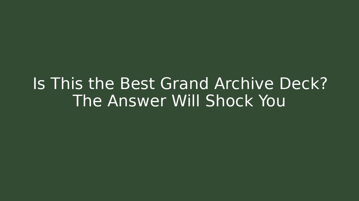 Is This the Best Grand Archive Deck? The Answer Will Shock You