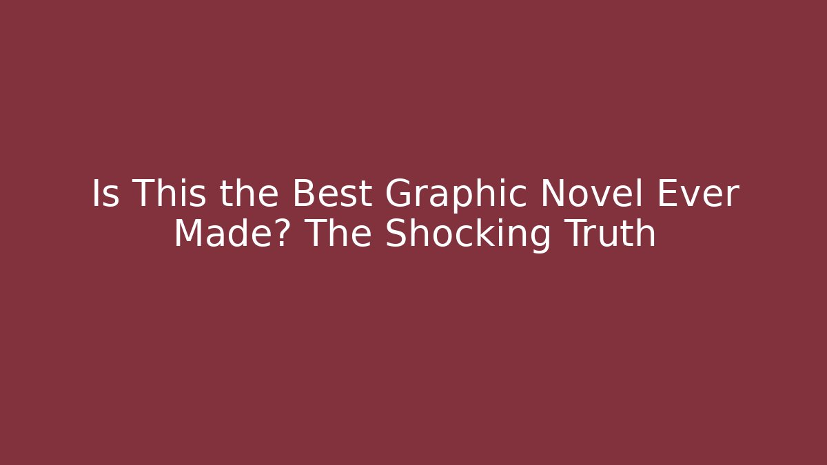 Is This the Best Graphic Novel Ever Made? The Shocking Truth