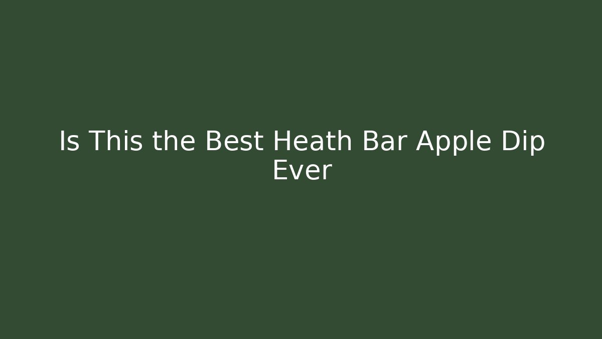 Is This the Best Heath Bar Apple Dip Ever