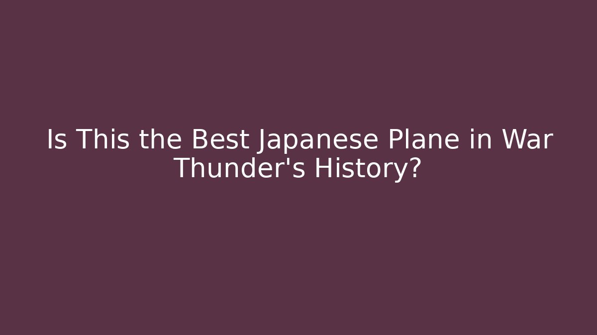 Is This the Best Japanese Plane in War Thunder's History?