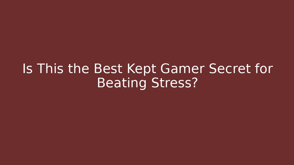 Is This the Best Kept Gamer Secret for Beating Stress?
