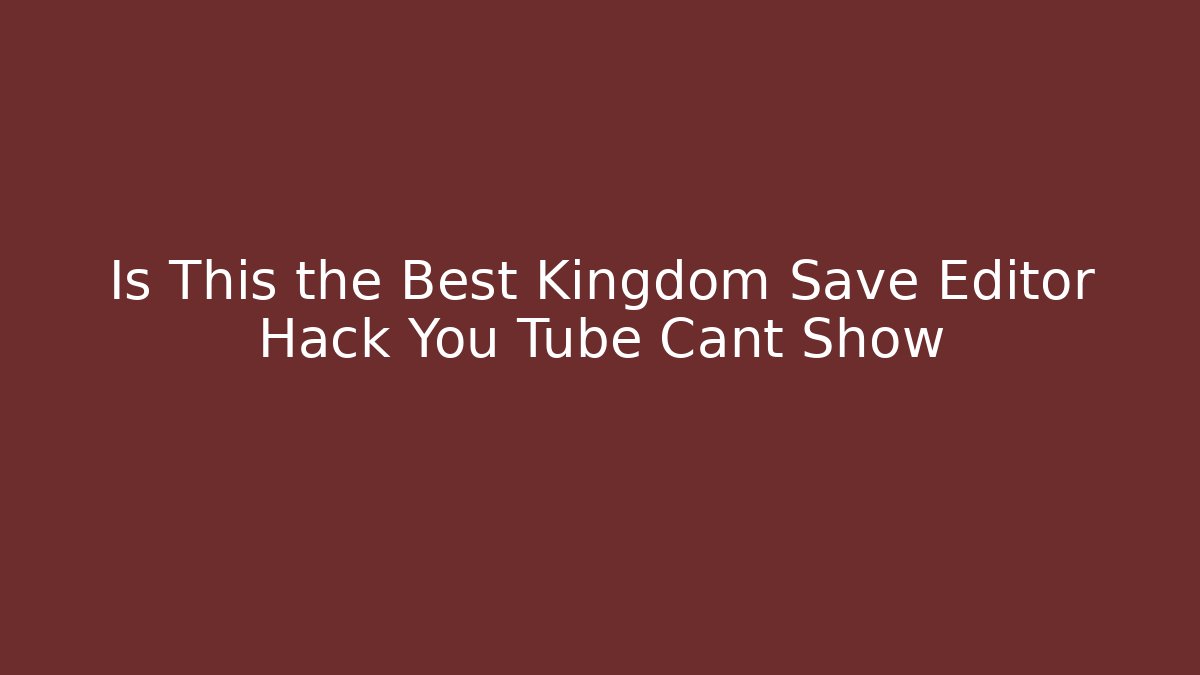 Is This the Best Kingdom Save Editor Hack You Tube Cant Show