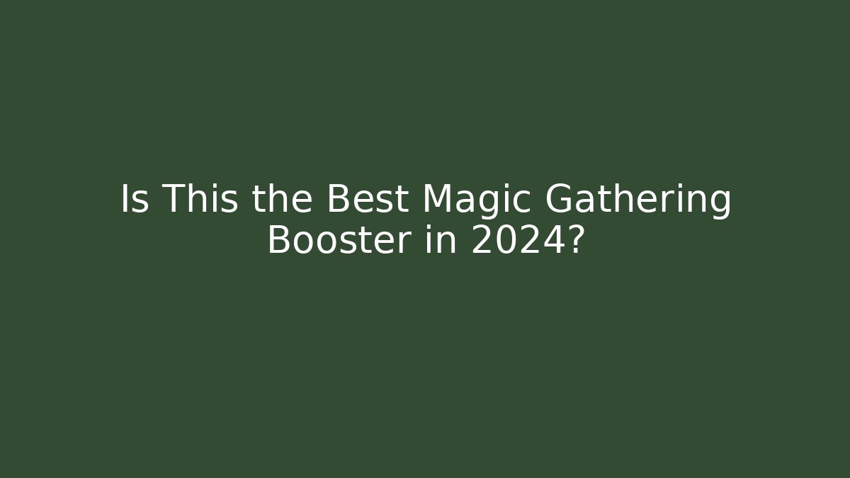 Is This the Best Magic Gathering Booster in 2024? - Método de Aprovação