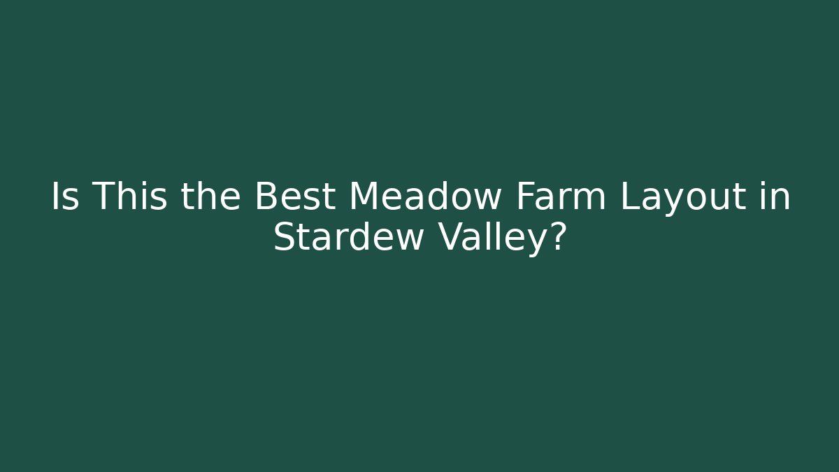 Is This the Best Meadow Farm Layout in Stardew Valley?