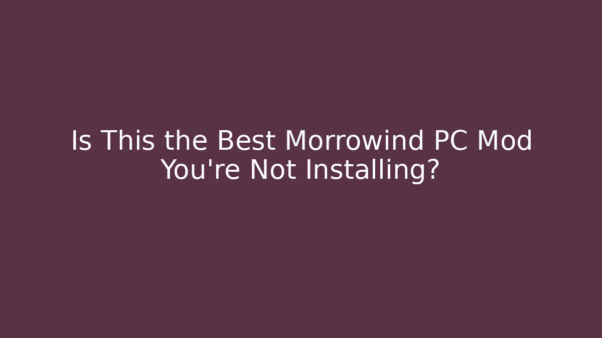 Is This the Best Morrowind PC Mod You're Not Installing? - Método de Aprovação