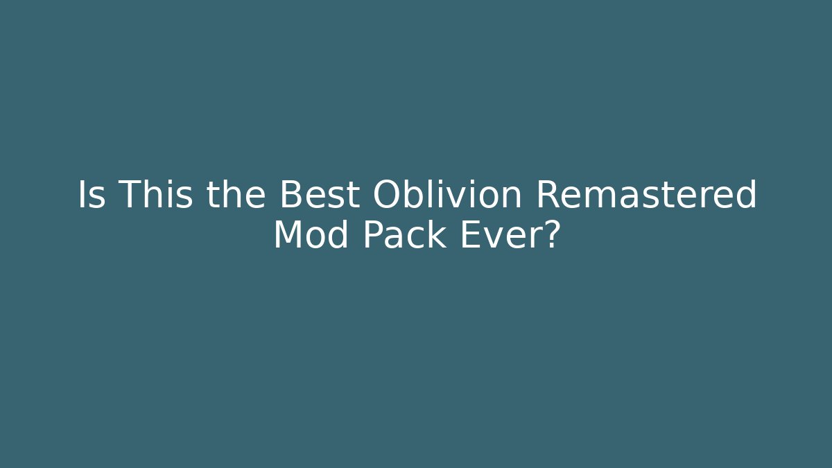 Is This the Best Oblivion Remastered Mod Pack Ever?