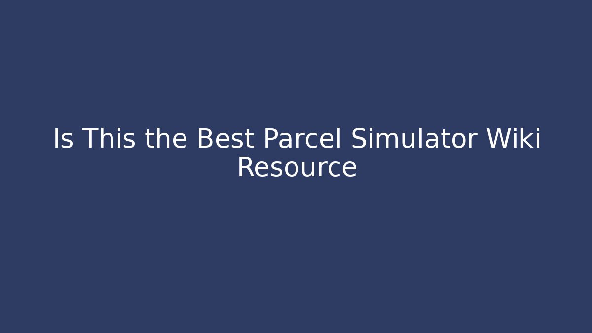 Is This the Best Parcel Simulator Wiki Resource