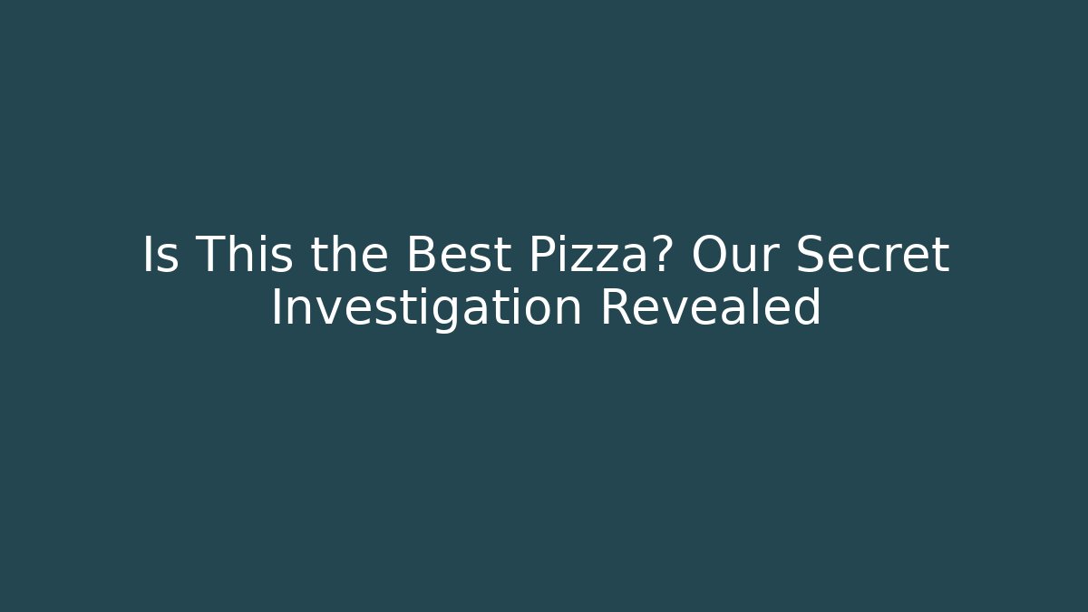 Is This the Best Pizza? Our Secret Investigation Revealed