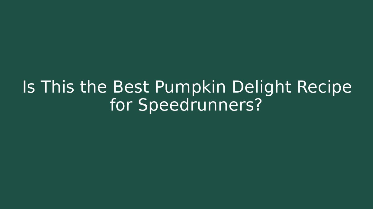 Is This the Best Pumpkin Delight Recipe for Speedrunners? - Método de Aprovação