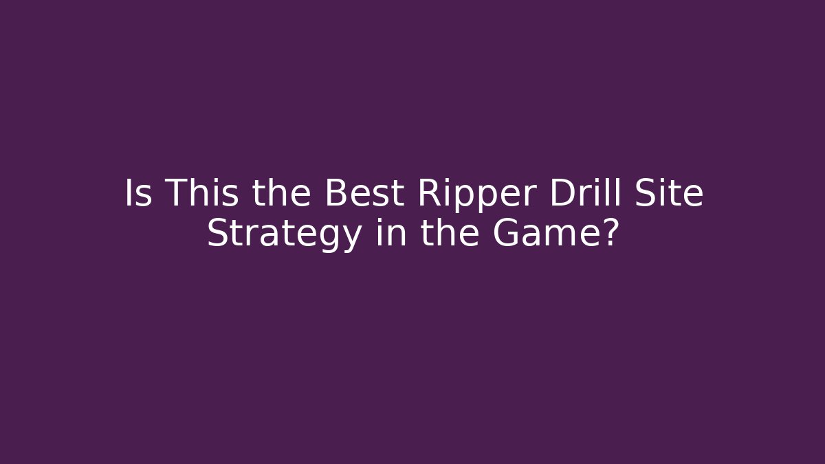 Is This the Best Ripper Drill Site Strategy in the Game? - Método de Aprovação