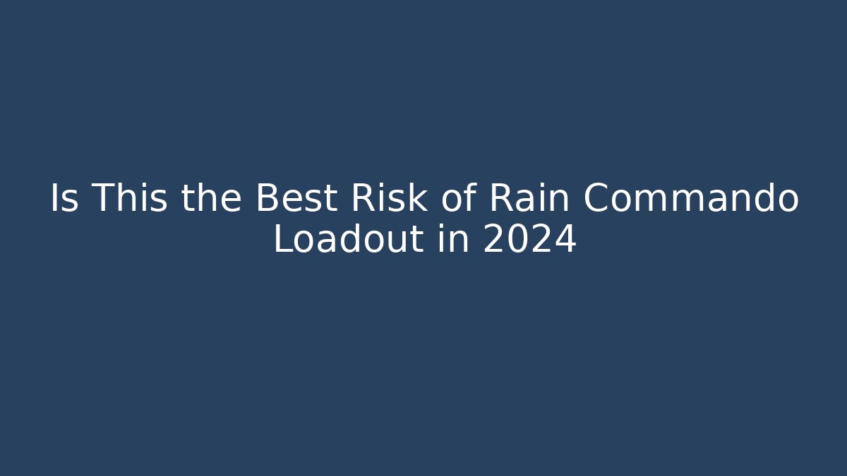 Is This the Best Risk of Rain Commando Loadout in 2024