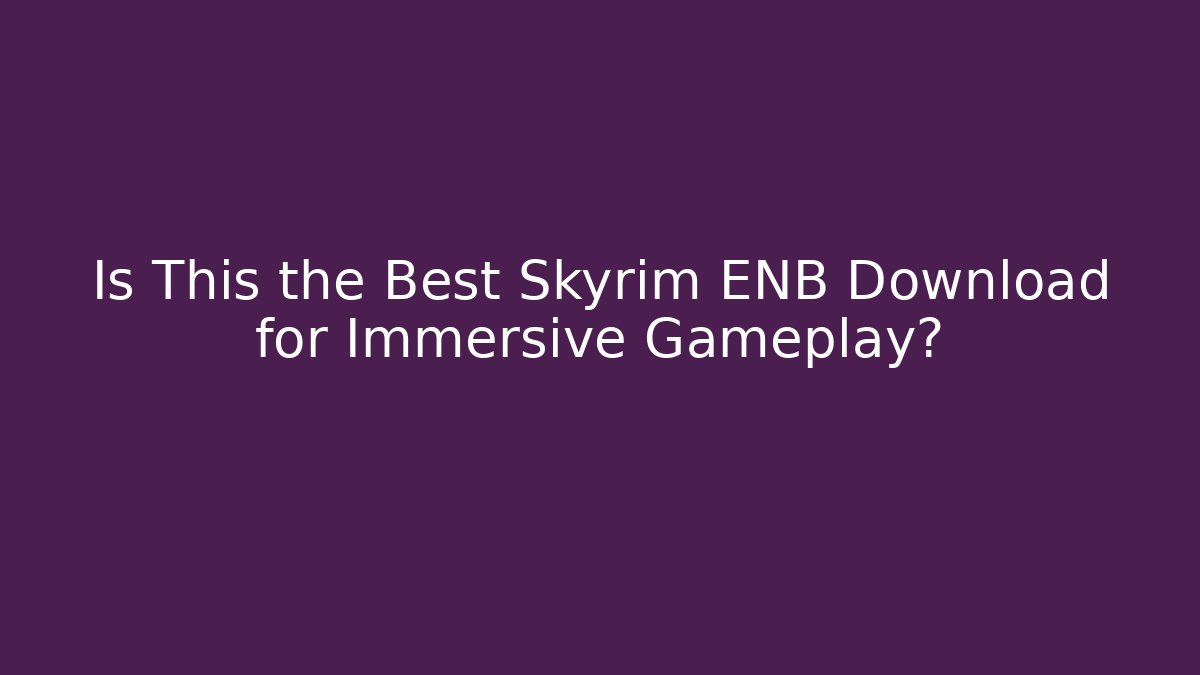 Is This the Best Skyrim ENB Download for Immersive Gameplay?