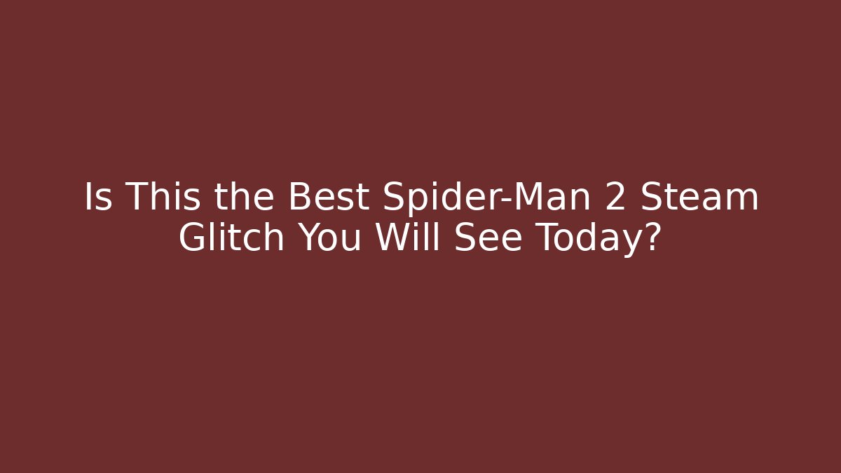 Is This the Best Spider-Man 2 Steam Glitch You Will See Today?