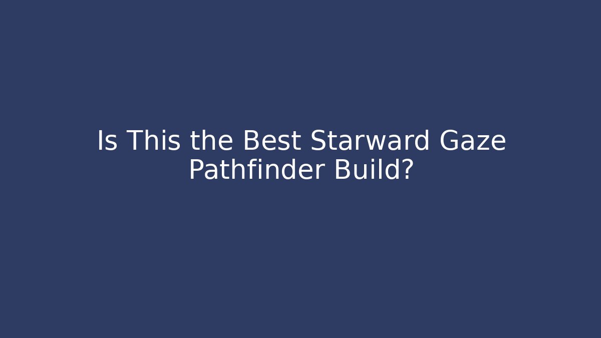 Is This the Best Starward Gaze Pathfinder Build?