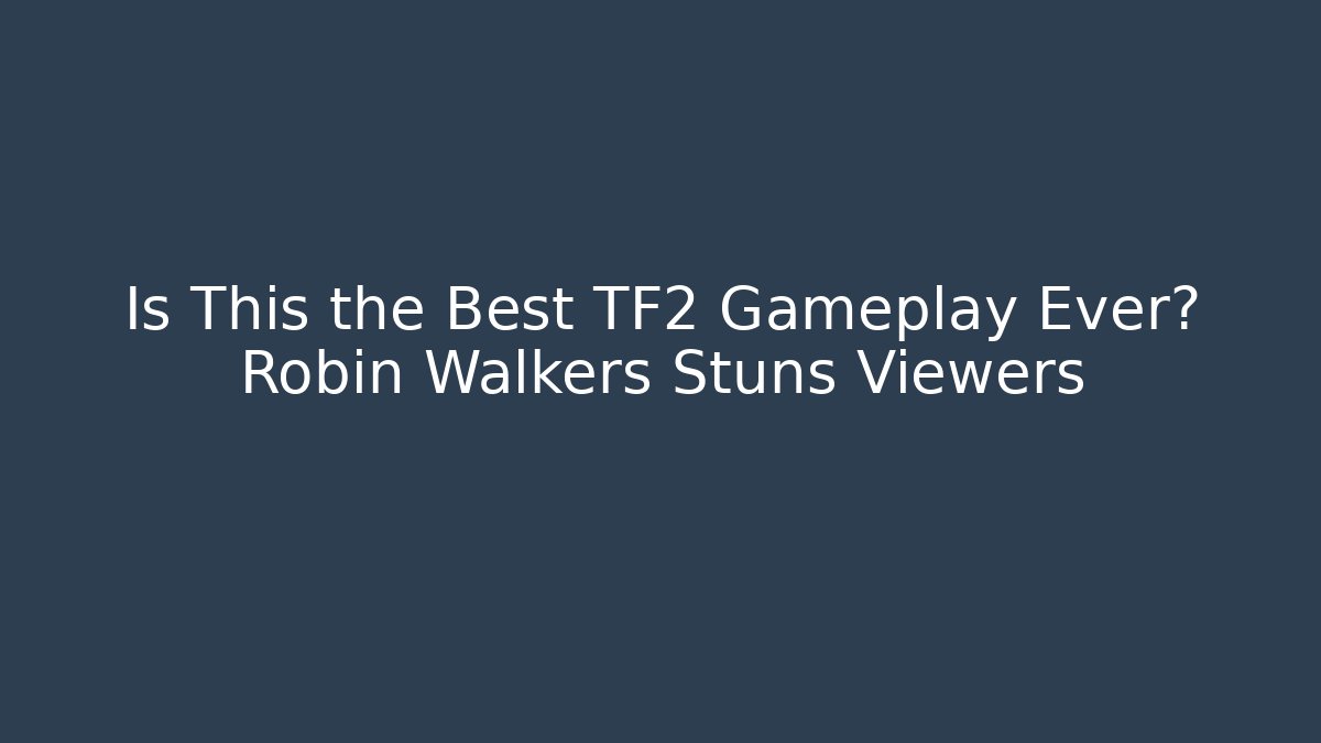Is This the Best TF2 Gameplay Ever? Robin Walkers Stuns Viewers - Método de Aprovação