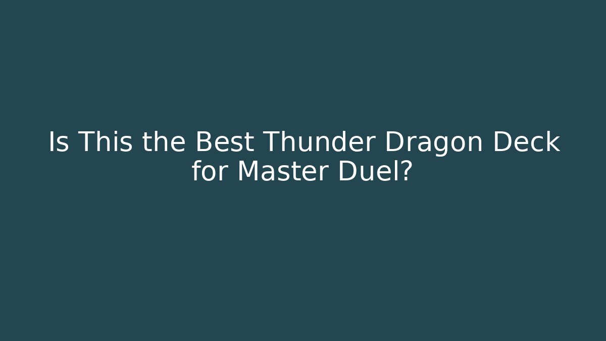 Is This the Best Thunder Dragon Deck for Master Duel?