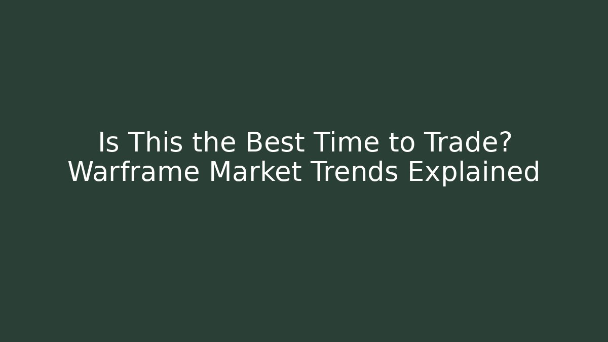 Is This the Best Time to Trade? Warframe Market Trends Explained