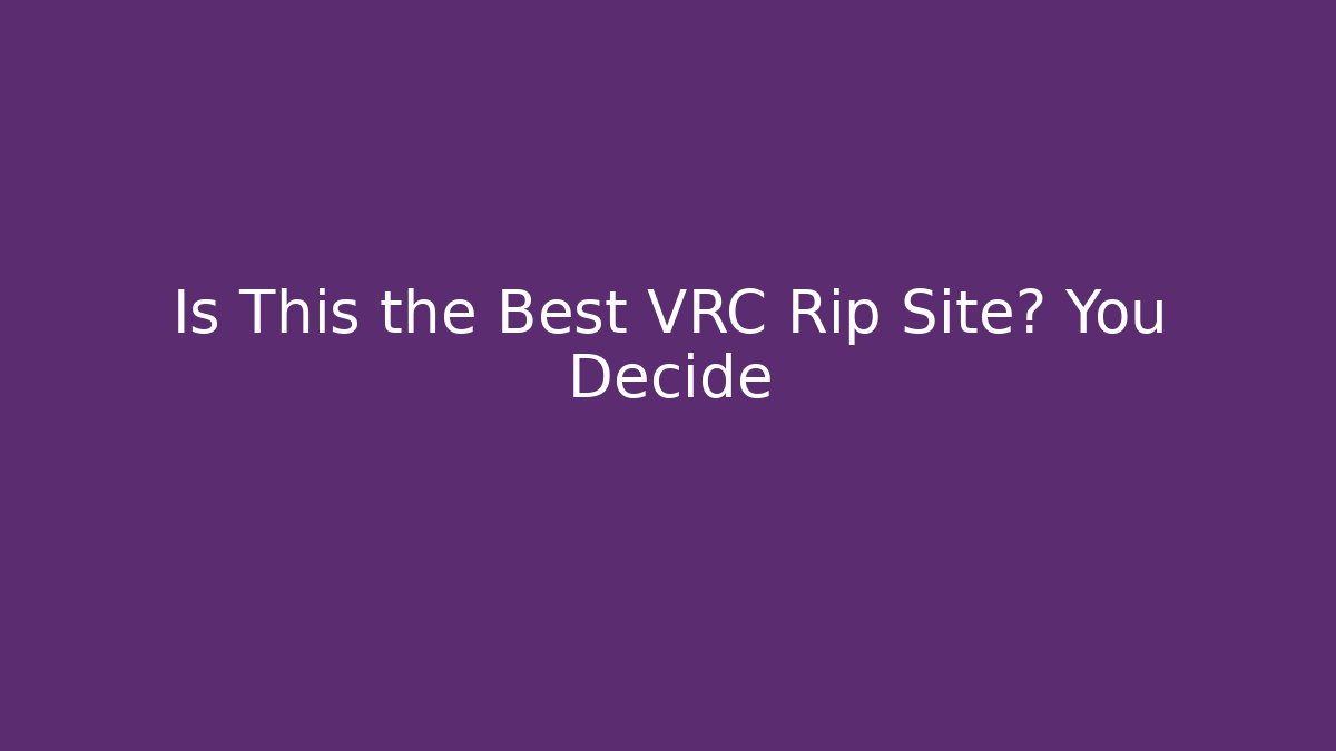 Is This the Best VRC Rip Site? You Decide