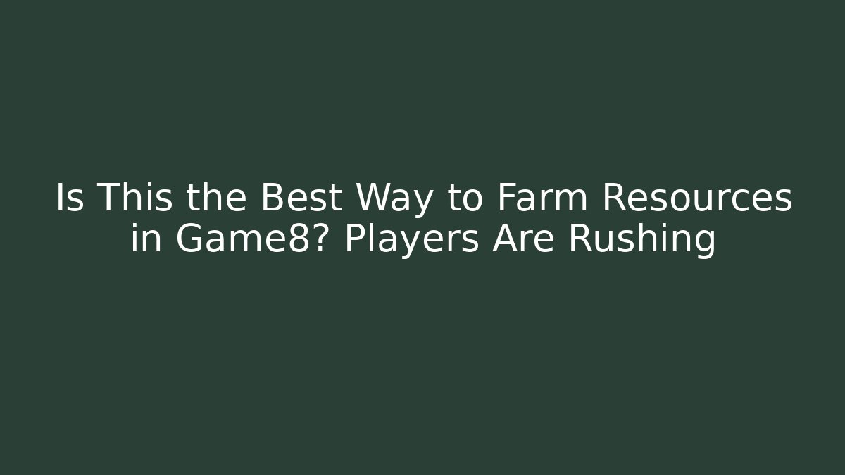 Is This the Best Way to Farm Resources in Game8? Players Are Rushing - Método de Aprovação