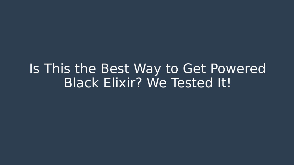 Is This the Best Way to Get Powered Black Elixir? We Tested It!