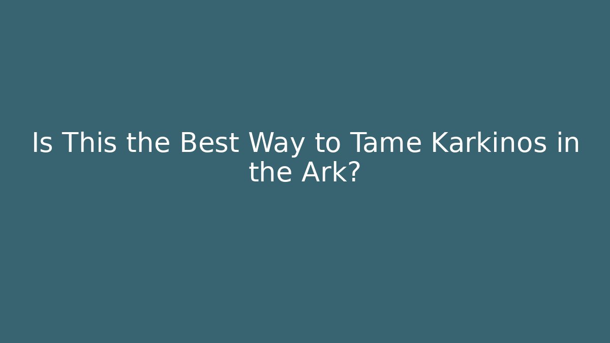 Is This the Best Way to Tame Karkinos in the Ark?
