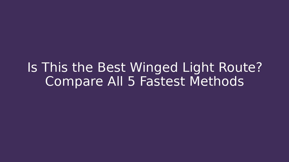 Is This the Best Winged Light Route? Compare All 5 Fastest Methods