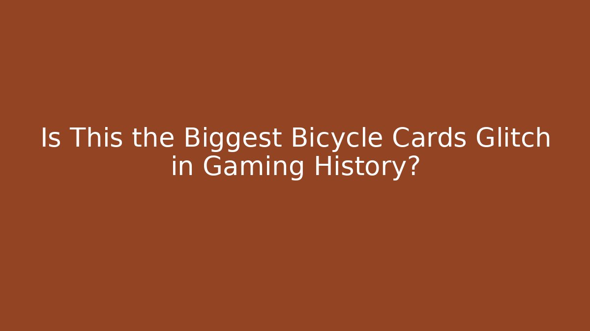 Is This the Biggest Bicycle Cards Glitch in Gaming History?