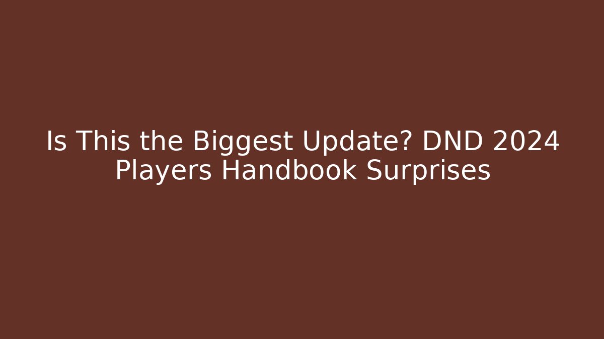 Is This the Biggest Update? DND 2024 Players Handbook Surprises